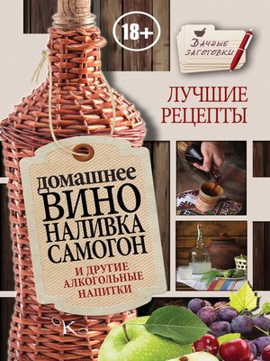 cover image of Домашнее вино, наливка, самогон и другие алкогольные напитки. Лучшие рецепты